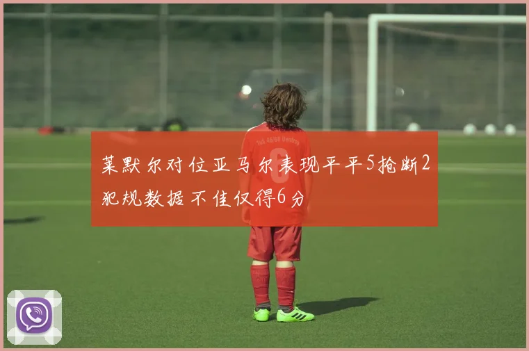 莱默尔对位亚马尔表现平平5抢断2犯规数据不佳仅得6分
